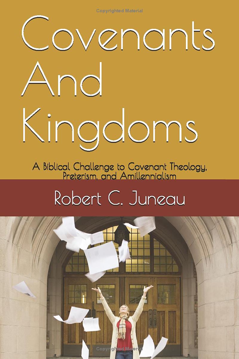 Covenants And Kingdoms: A Biblical Challenge to Covenant Theology, Preterism, and Amillennialism