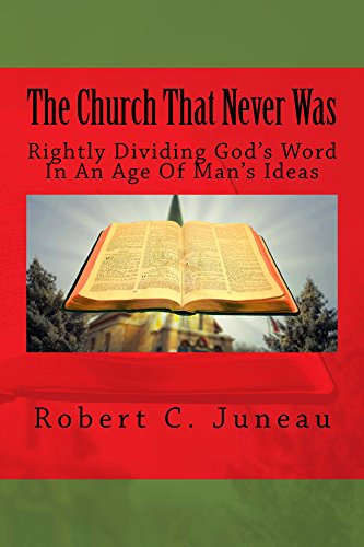 The Church That Never Was: Rightly Dividing God's Word In An Age Of Man's Ideas
